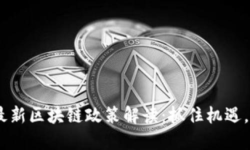 biatoti全国最新区块链政策解读：抓住机遇，共建数字未来