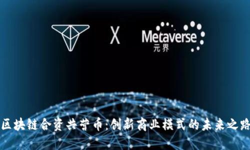 区块链合资共营币：创新商业模式的未来之路
