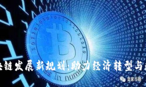 湖南省区块链发展新规划：助力经济转型与数字化升级