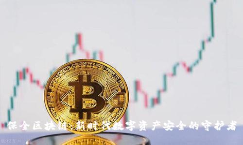 保全区块链：新时代数字资产安全的守护者