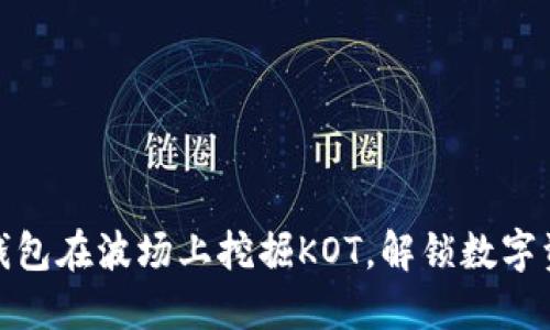 如何通过TP钱包在波场上挖掘KOT，解锁数字资产的新机会