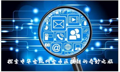 探索中华古玩网古币区块链的奇妙之旅