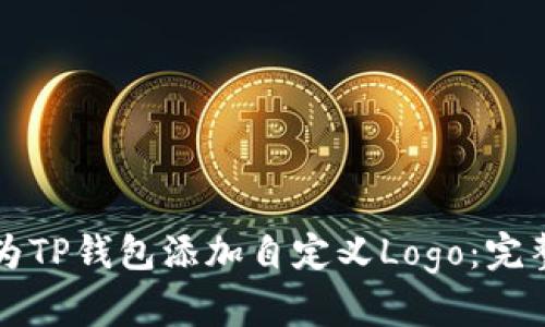 轻松为TP钱包添加自定义Logo：完整指南