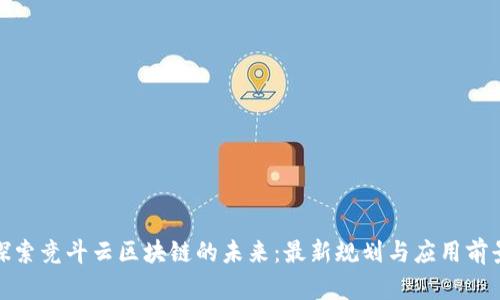 探索竞斗云区块链的未来：最新规划与应用前景