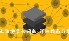 解决TP钱包无法安装的问题：详细指南与常见问题