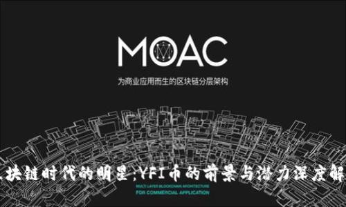 区块链时代的明星：YFI币的前景与潜力深度解析