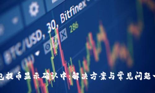 区块链钱包提币显示确认中：解决方案与常见问题一站式指南