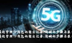 如何有效管理TP钱包的转出记录：清晰的步骤与最