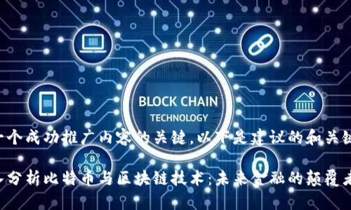 是一个成功推广内容的关键。以下是建议的和关键词：

深入分析比特币与区块链技术：未来金融的颠覆者