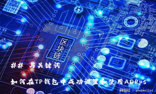 ## 与关键词

如何在TP钱包中成功设置和使用ADPps