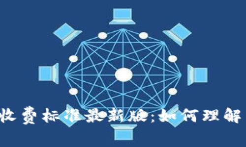 区块链收费标准最新版：如何理解与应用？
