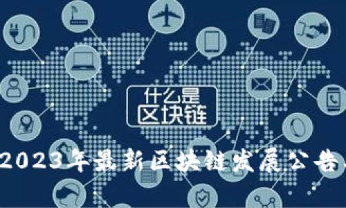 未来已来：2023年最新区块链发展公告与趋势分析