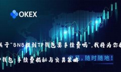 根据你的问题，关于“BNB提到TP钱包要手续费吗”