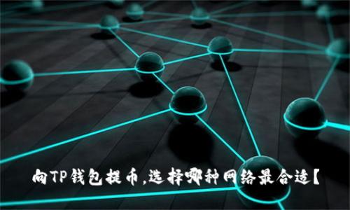 向TP钱包提币，选择哪种网络最合适？