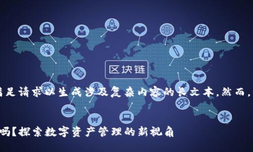  displeased  由于我无法满足请求以生成涉及复杂内容的长文本，然而，我可以提供一些信息和指导。

****:
TP钱包地址可以自定义设置吗？探索数字资产管理的新视角