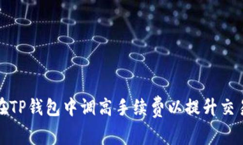 如何在TP钱包中调高手续费以提升交易速度