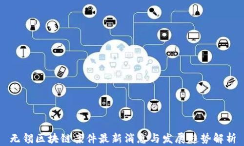 
无锡区块链案件最新消息与发展趋势解析