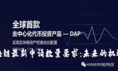 探索区块链最新申请数量要求：未来的机遇与挑