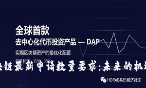 探索区块链最新申请数量要求：未来的机遇与挑战